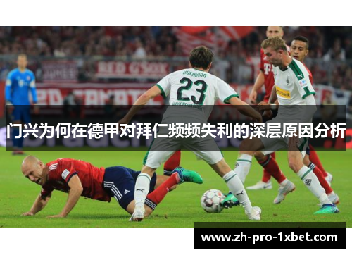 门兴为何在德甲对拜仁频频失利的深层原因分析 门兴为何在德甲对拜仁频频失利的深层原因分析