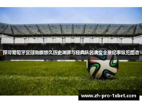 探寻葡萄牙足球劲旅悠久历史渊源与经典队名演变全景纪事纵览图谱