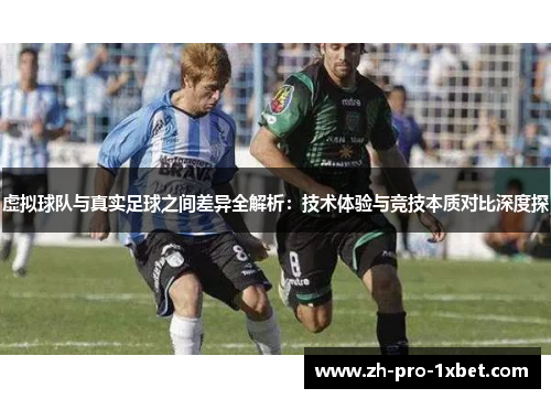虚拟球队与真实足球之间差异全解析:技术体验与竞技本质对比深度探 虚拟球队与真实足球之间差异全解析:技术体验与竞技本质对比深度探