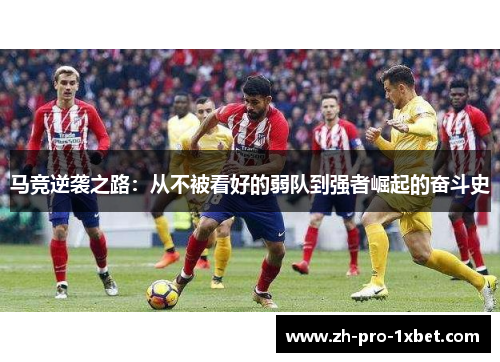 马竞逆袭之路:从不被看好的弱队到强者崛起的奋斗史 马竞逆袭之路:从不被看好的弱队到强者崛起的奋斗史