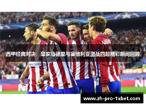 西甲经典对决：皇家马德里与塞维利亚激战四起精彩瞬间回顾