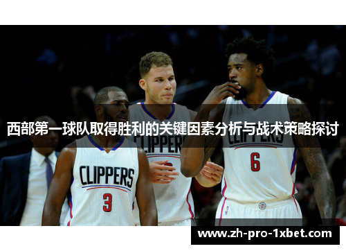 西部第一球队取得胜利的关键因素分析与战术策略探讨