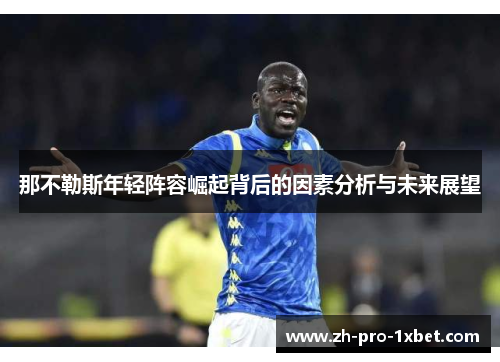 那不勒斯年轻阵容崛起背后的因素分析与未来展望